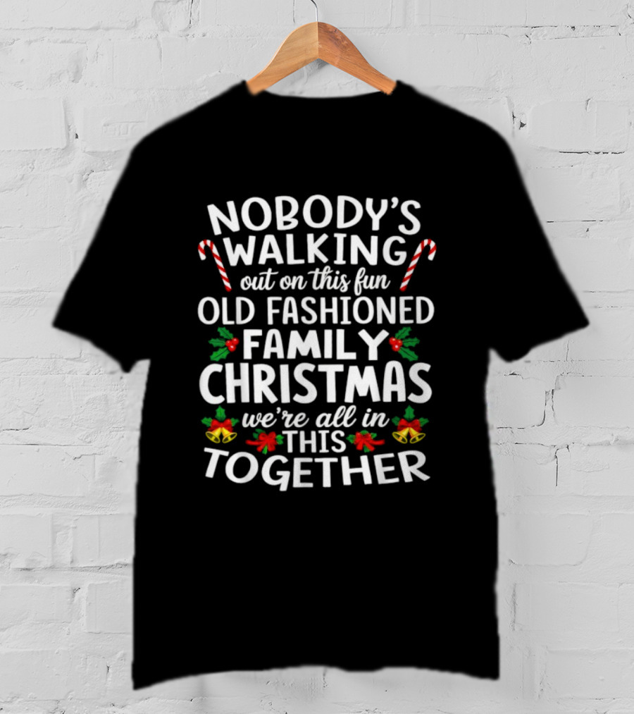 Nobody's Walking Out Fun Old Fashioned Family Christmas We're All In This Together Candy Canes Holly Berries Holiday Spirit T-Shirt