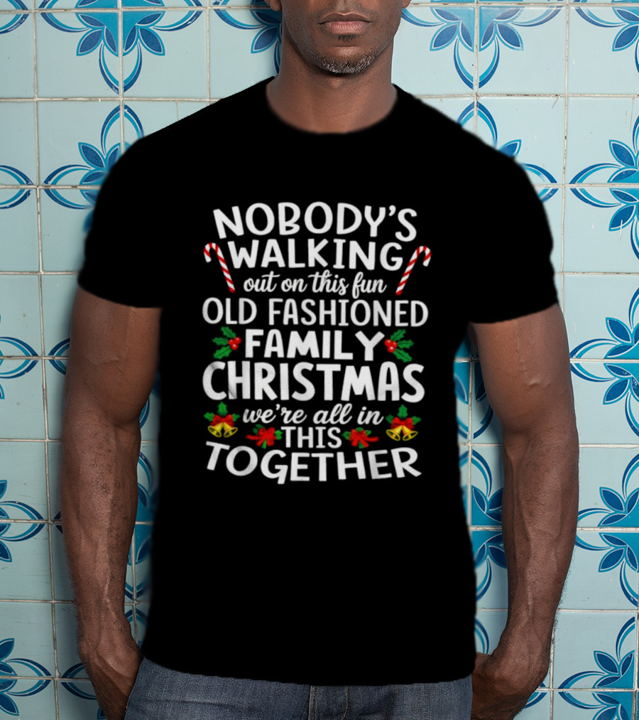Nobody's Walking Out Fun Old Fashioned Family Christmas We're All In This Together Candy Canes Holly Berries Holiday Spirit T-Shirt