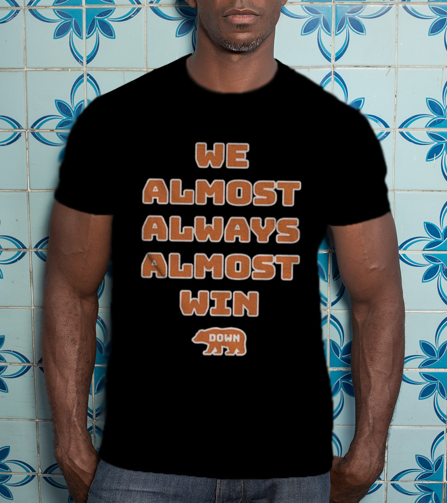 We Almost Always Almost Win Down Chicago Bears NFL Football T-Shirt