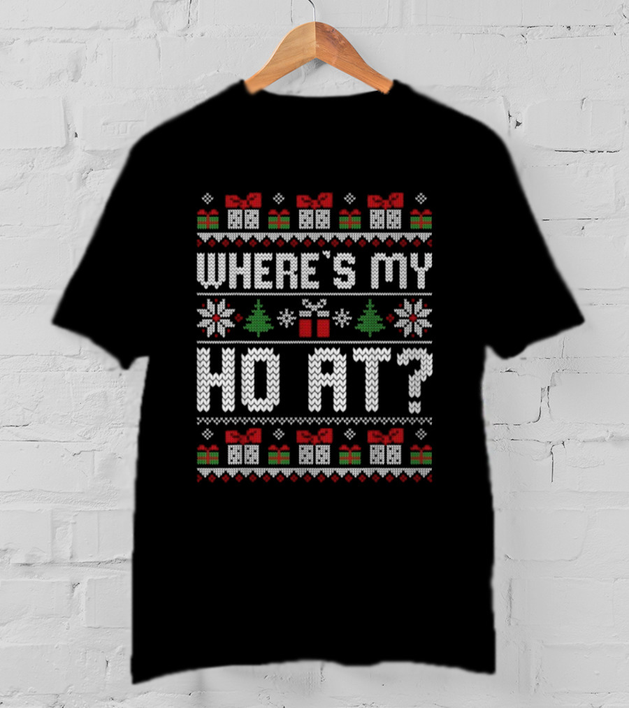 Where's My Ho At Christmas Ugly Sweater With Presents Snowflakes Trees T-Shirt