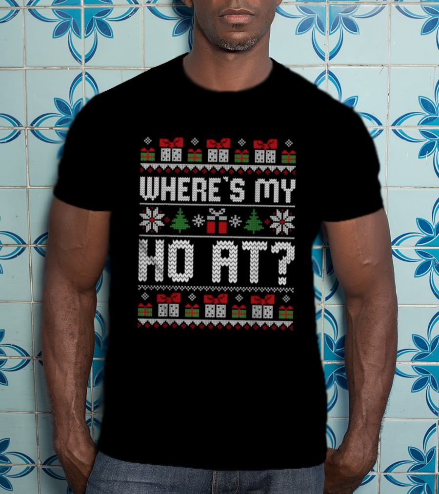 Where's My Ho At Christmas Ugly Sweater With Presents Snowflakes Trees T-Shirt