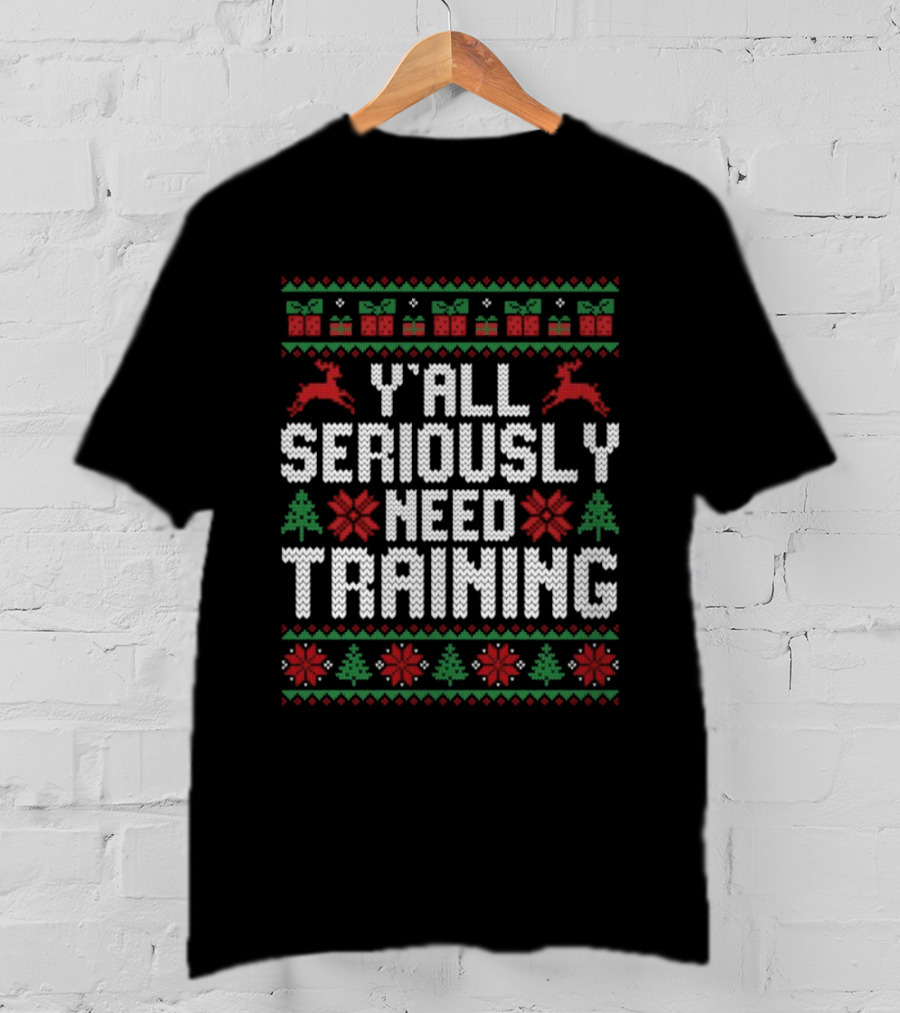 Y’all Seriously Need Training Ugly Christmas Reindeer Trees Gifts T-Shirt
