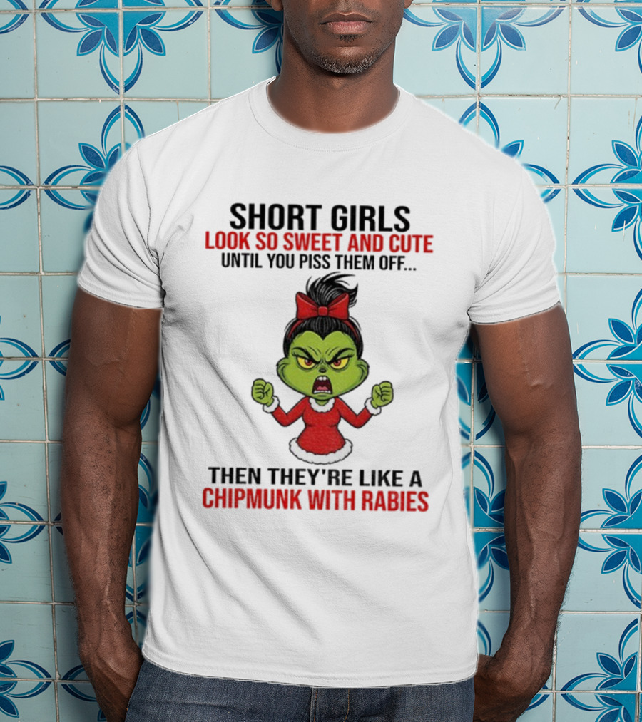 Short Girls Look So Sweet And Cute Until You Piss Them Off Then They're Like A Chipmunk With Rabies Grinch Christmas T-Shirt