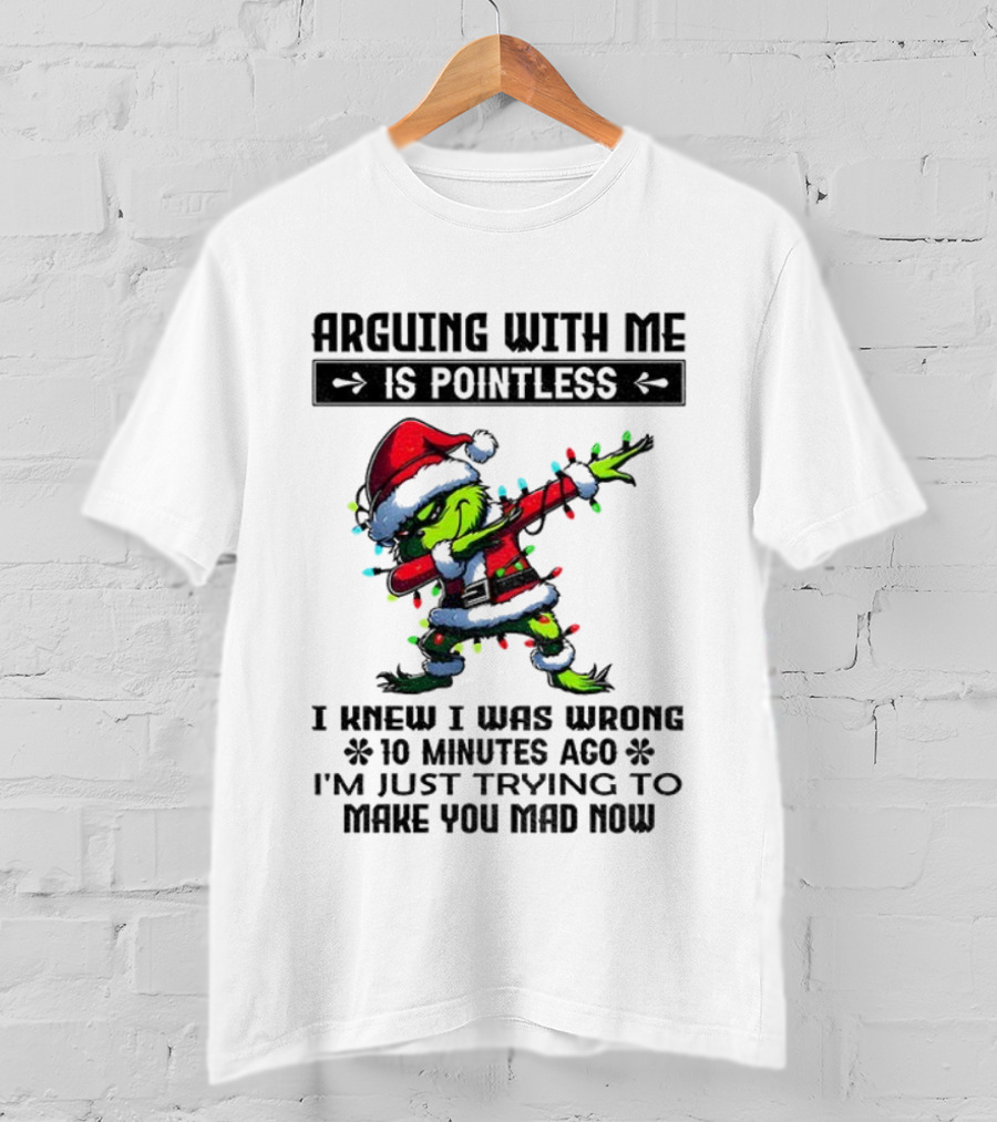 Grinch Santa Arguing With Me Is Pointless I Knew I Was Wrong 10 Minutes Ago I'm Just Trying To Make You Mad Now T-Shirt