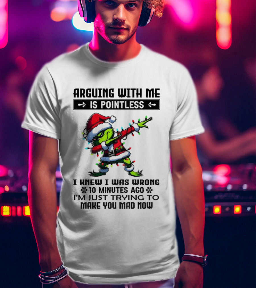 Grinch Santa Arguing With Me Is Pointless I Knew I Was Wrong 10 Minutes Ago I'm Just Trying To Make You Mad Now T-Shirt