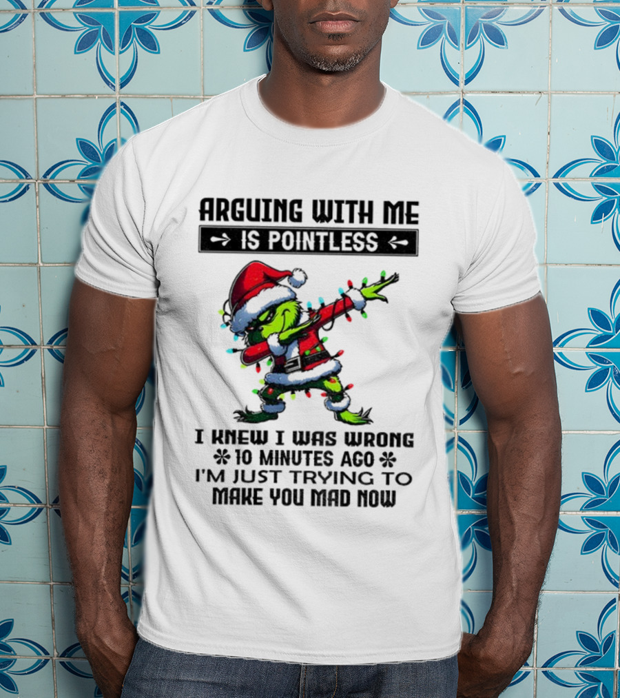 Grinch Santa Arguing With Me Is Pointless I Knew I Was Wrong 10 Minutes Ago I'm Just Trying To Make You Mad Now T-Shirt