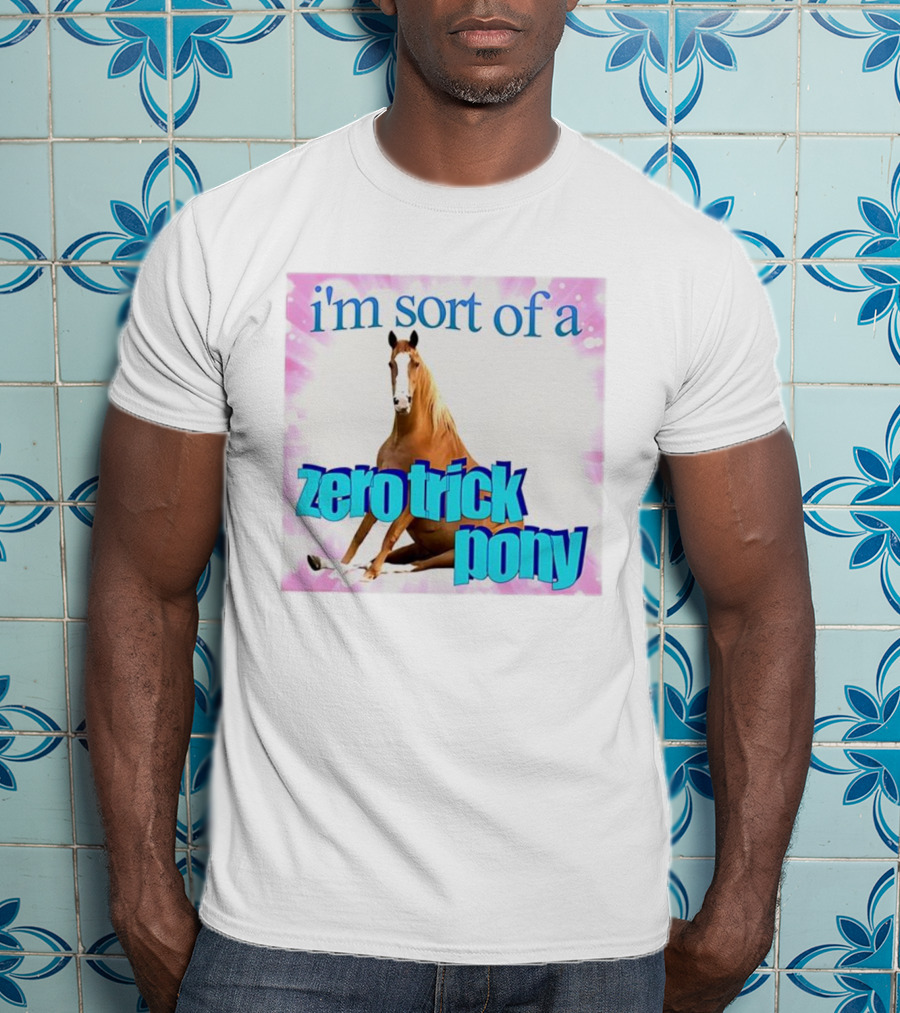 I'm Sort Of A Zero Trick Pony Horse Humor Pun T-Shirt