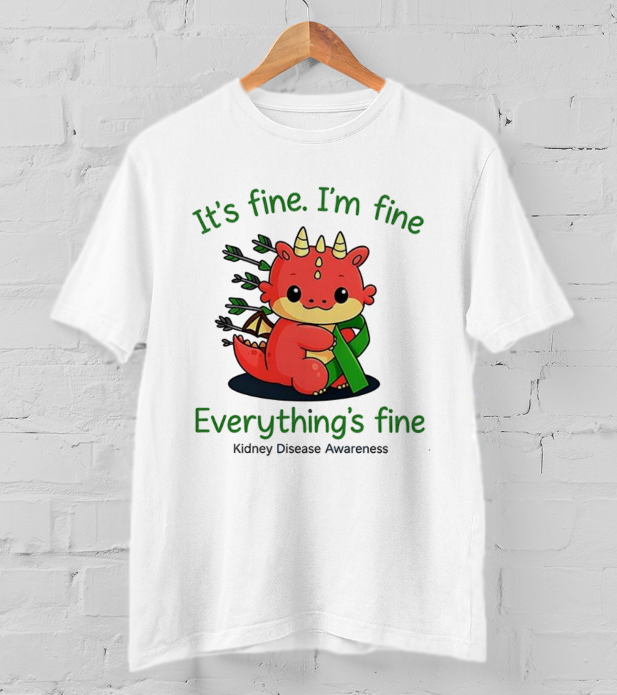 Dragon It's Fine I'm Fine Everything's Fine Kidney Disease Awareness T-Shirt
