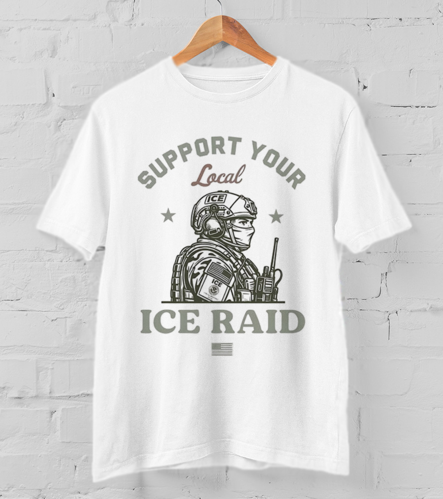 Support Your Local ICE Raid Soldier T-Shirt