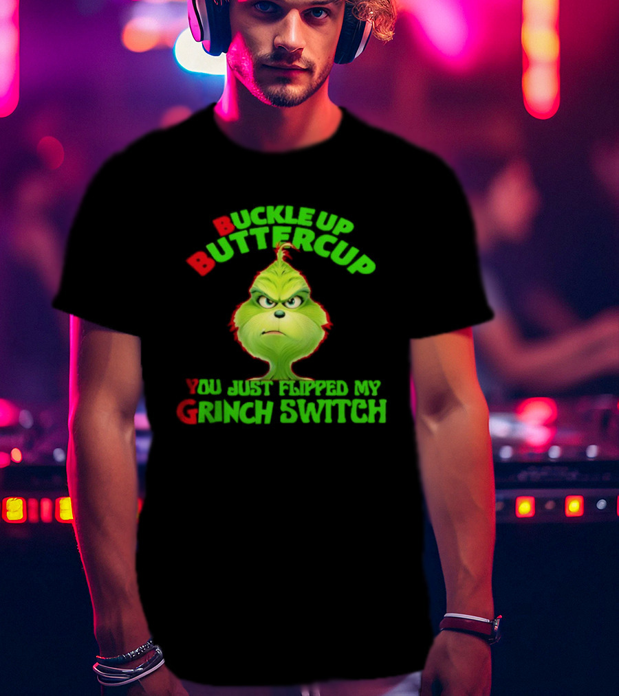 BBYG Buckle Up Buttercup You Just Flipped My Grinch Switch T-Shirt