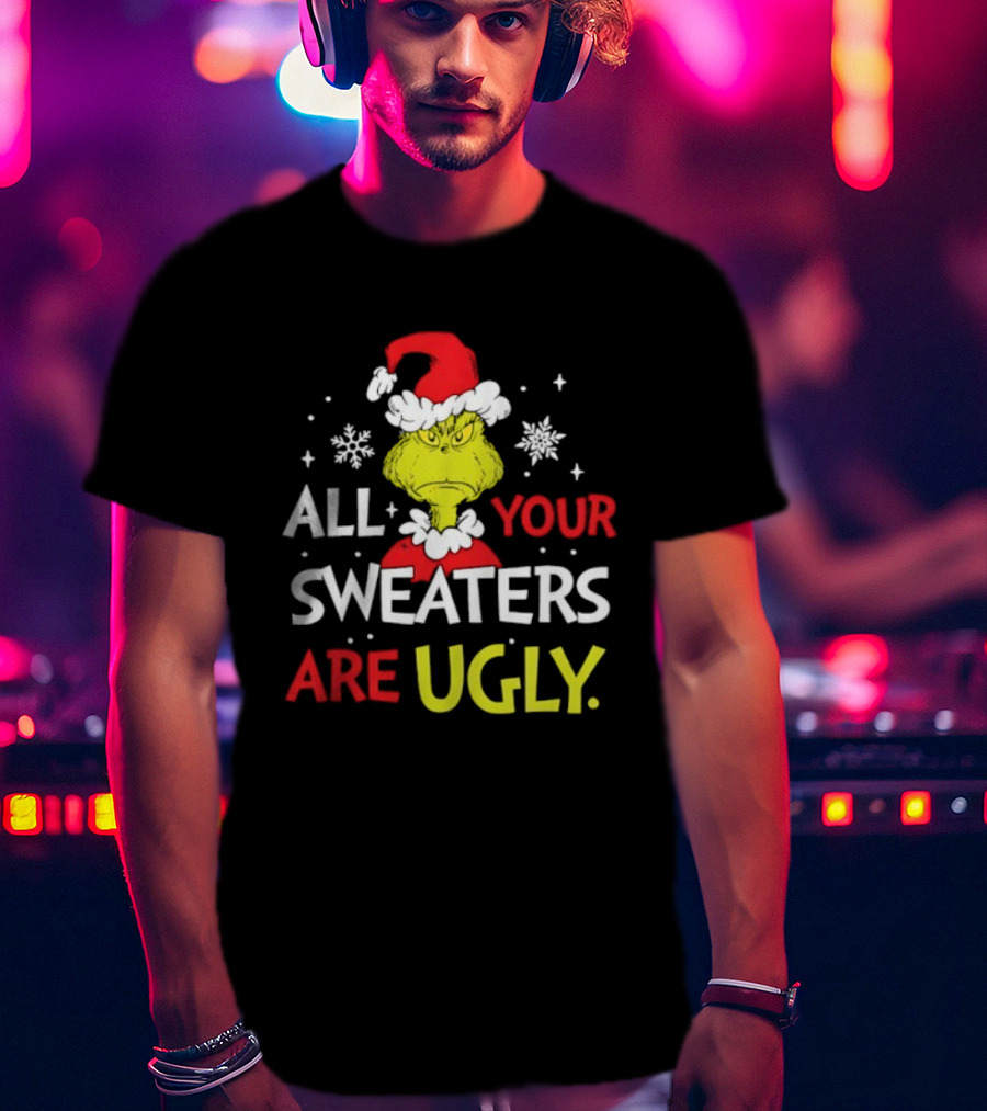 Grinch All Your Sweaters Are Ugly Christmas Santa Hat T-Shirt