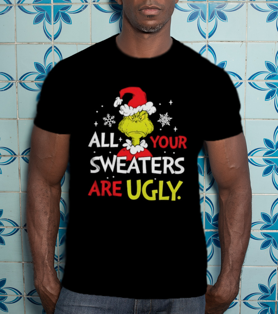 Grinch All Your Sweaters Are Ugly Christmas Santa Hat T-Shirt