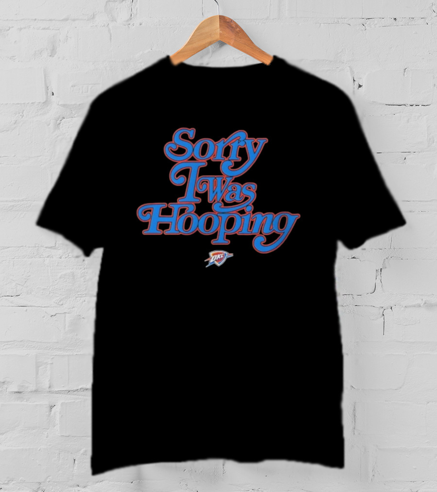 Oklahoma City Thunder Sorry I Was Hooping OKC T-Shirt
