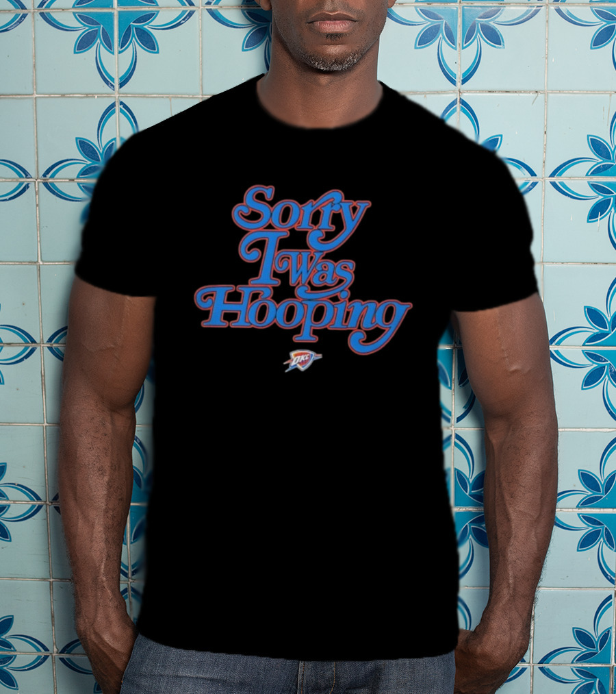 Oklahoma City Thunder Sorry I Was Hooping OKC T-Shirt