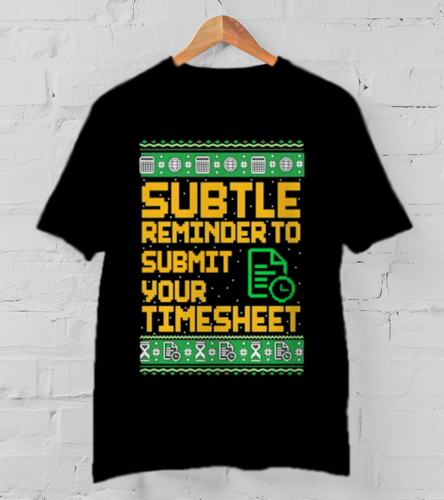 Subtle Reminder To Submit Your Timesheet Christmas Ugly Sweater Style Fun Office Holiday T-Shirt