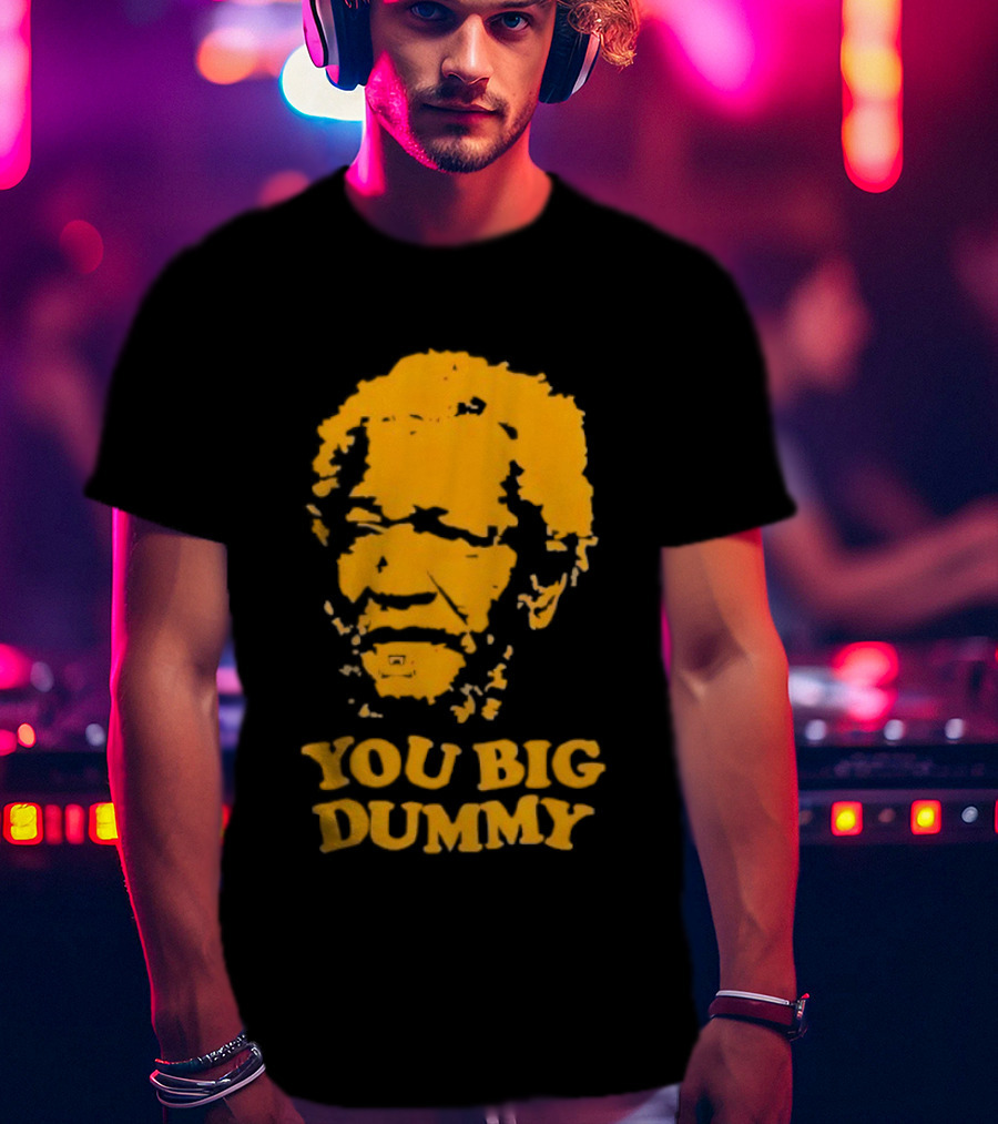 Fred Sanford You Big Dummy Sanford And Son T-Shirt