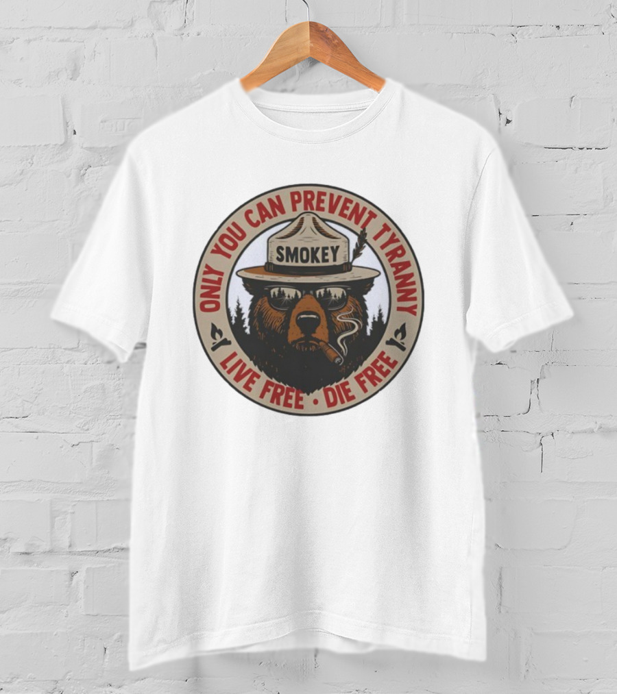 Only You Can Prevent Tyranny Smokey Bear Live Free Die Free T-Shirt