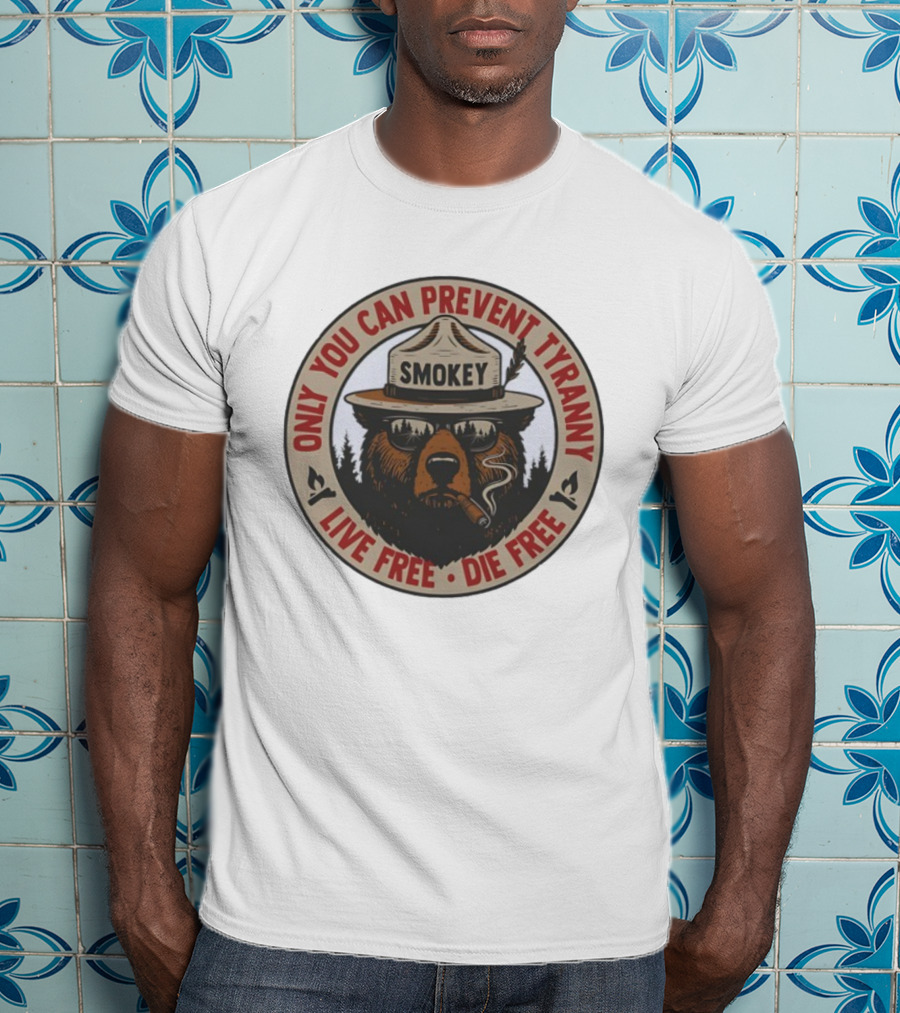 Only You Can Prevent Tyranny Smokey Bear Live Free Die Free T-Shirt