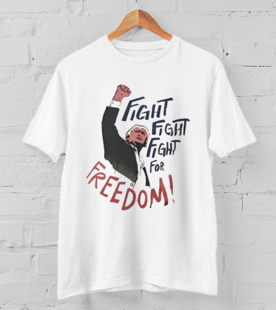 Fight Fight Fight For Freedom Trump Raised Fist T-Shirt