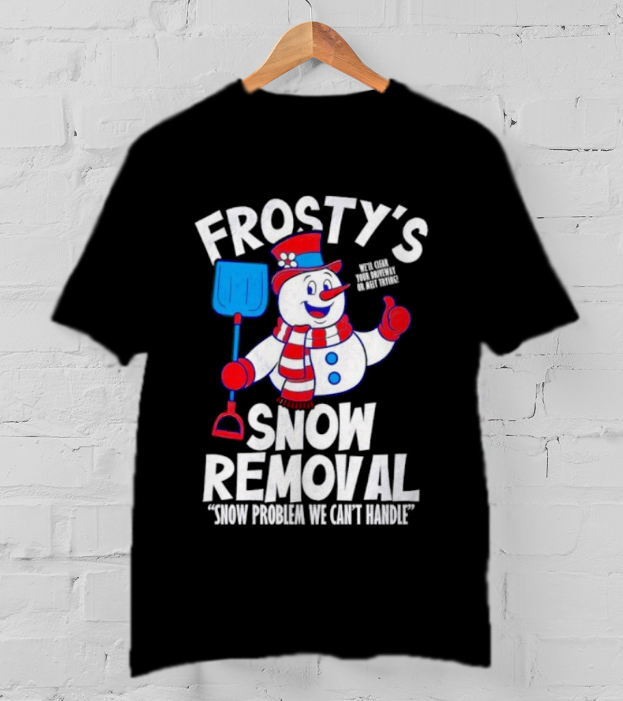 Frosty's Snow Removal Snow Problem We Can't Handle T-Shirt
