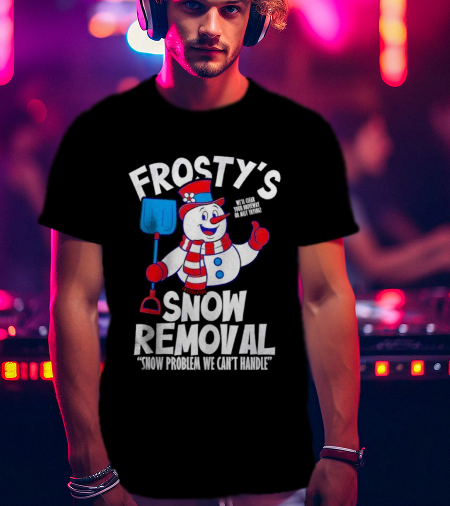 Frosty's Snow Removal Snow Problem We Can't Handle T-Shirt