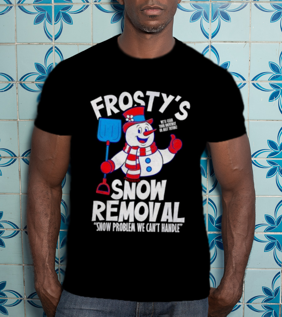 Frosty's Snow Removal Snow Problem We Can't Handle T-Shirt