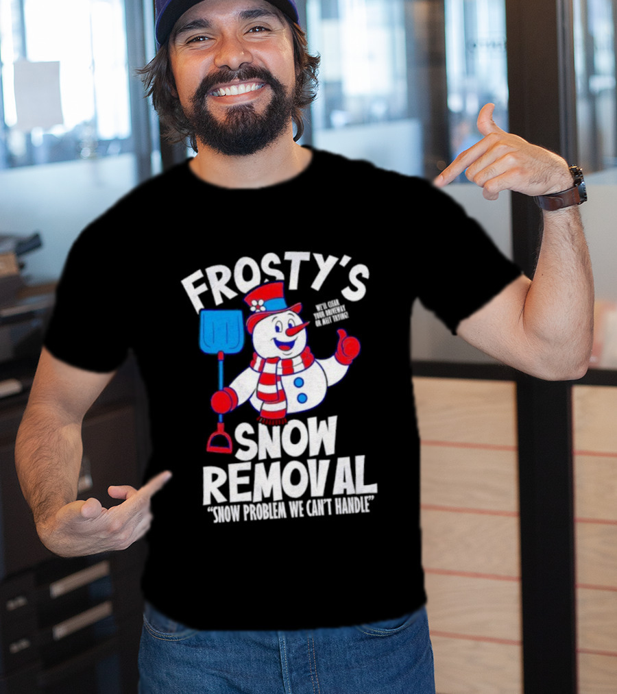 Frosty's Snow Removal Snow Problem We Can't Handle T-Shirt