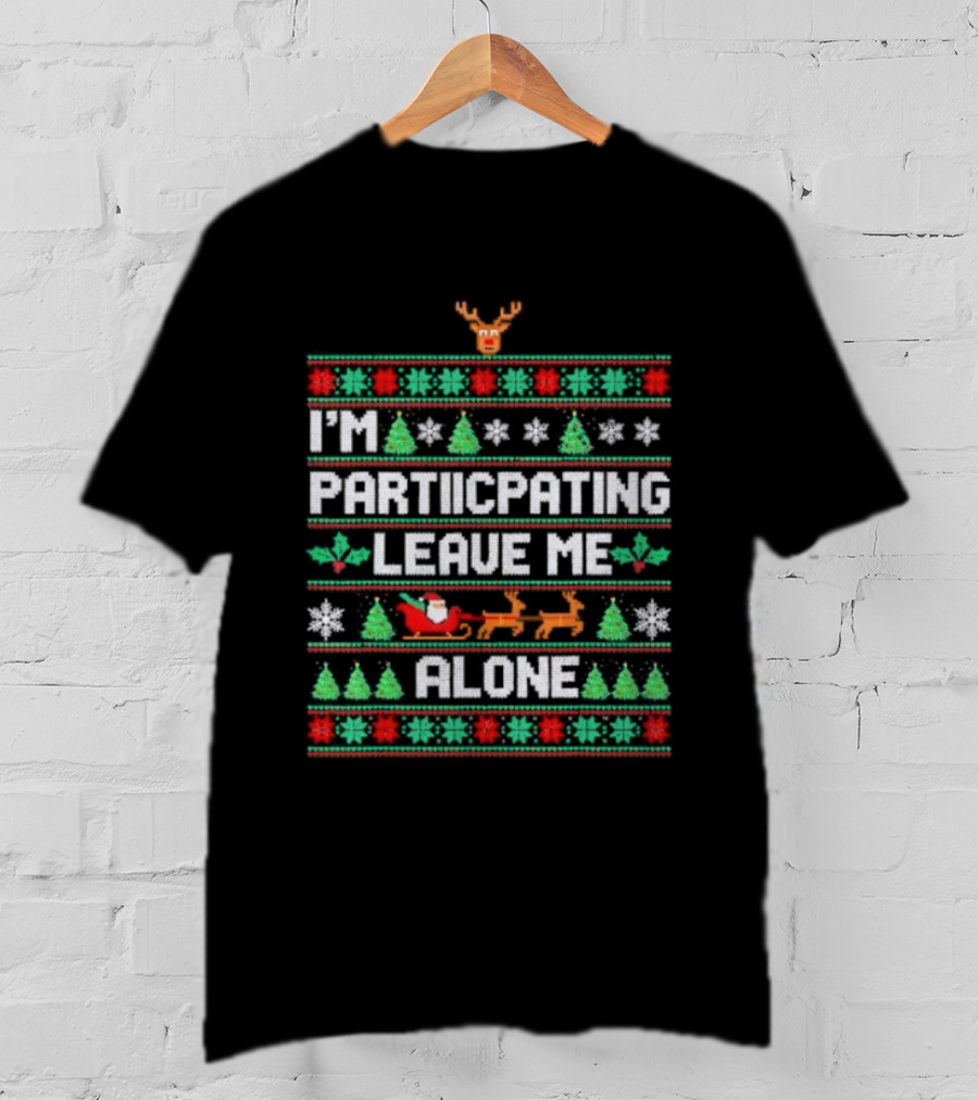 I'm Participating Leave Me Alone Ugly Christmas Sweater Santa Reindeer Trees T-Shirt