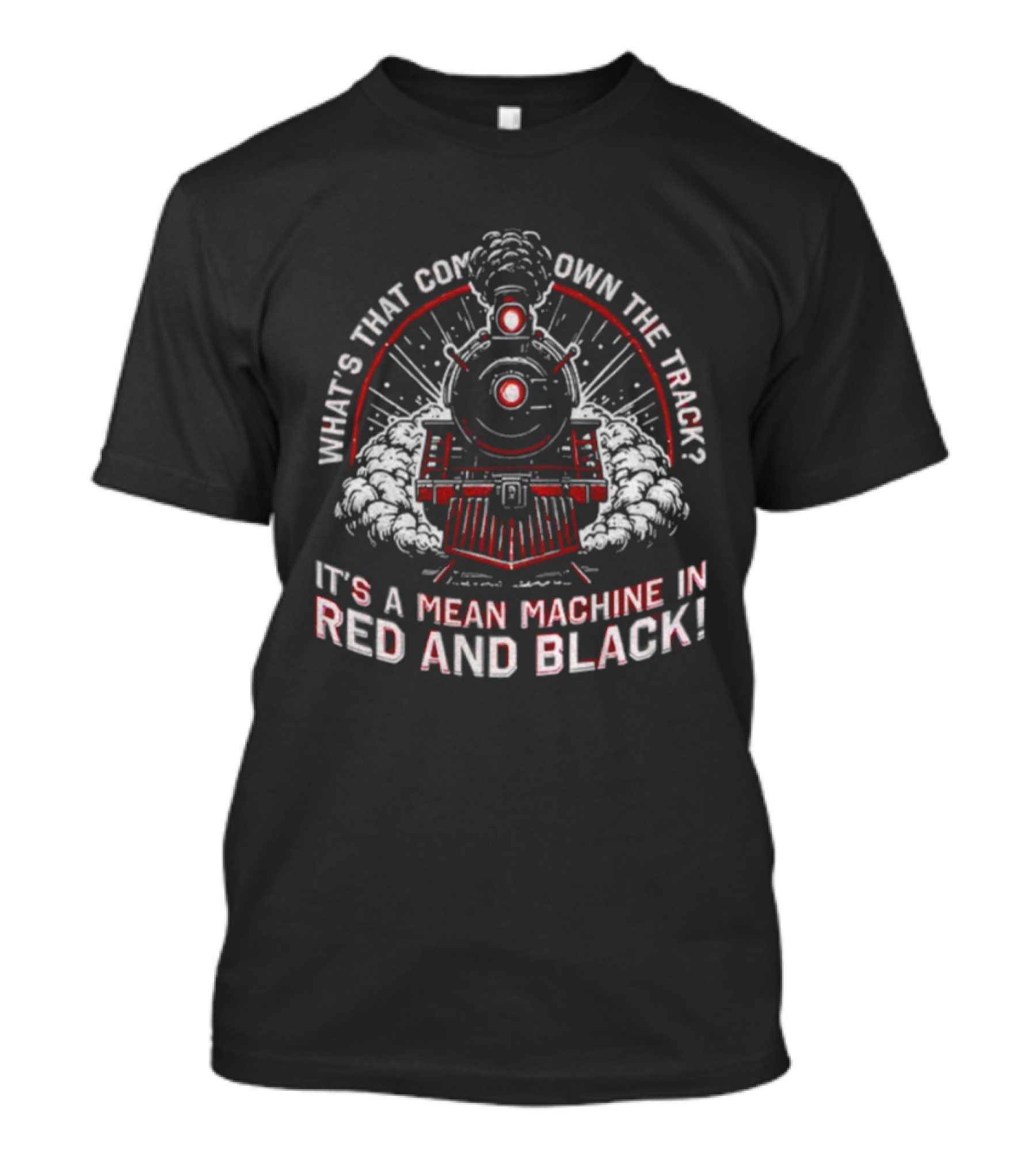 What's That Coming Down The Track It's A Mean Machine In Red And Black T-Shirt