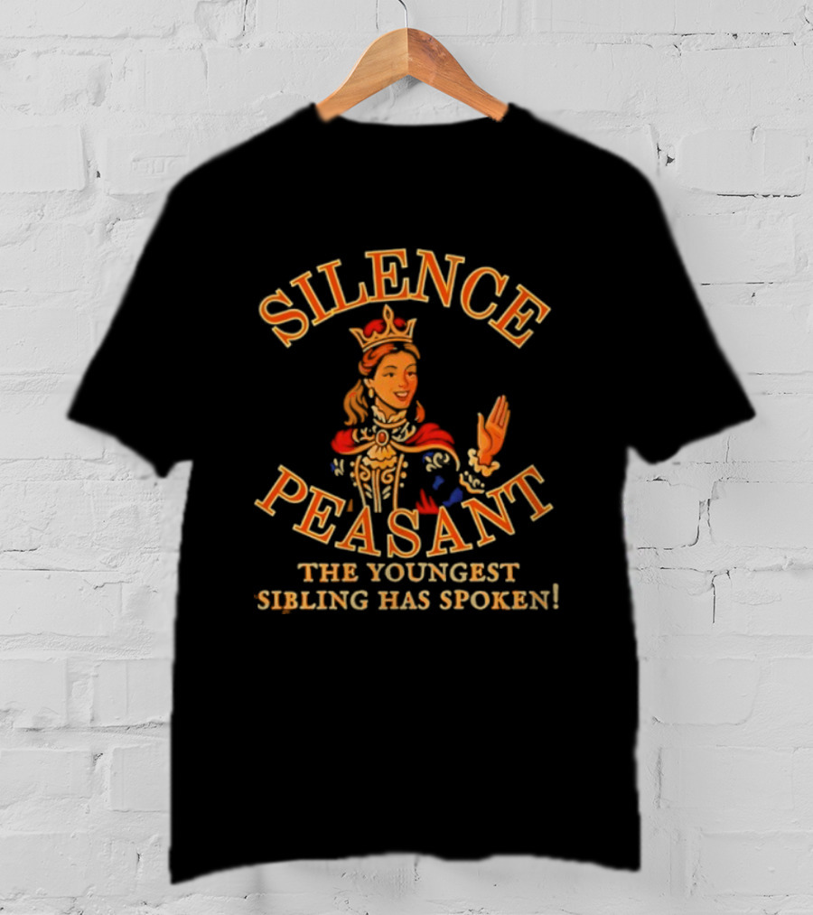 Silence Peasant The Youngest Sibling Has Spoken Queen T-Shirt