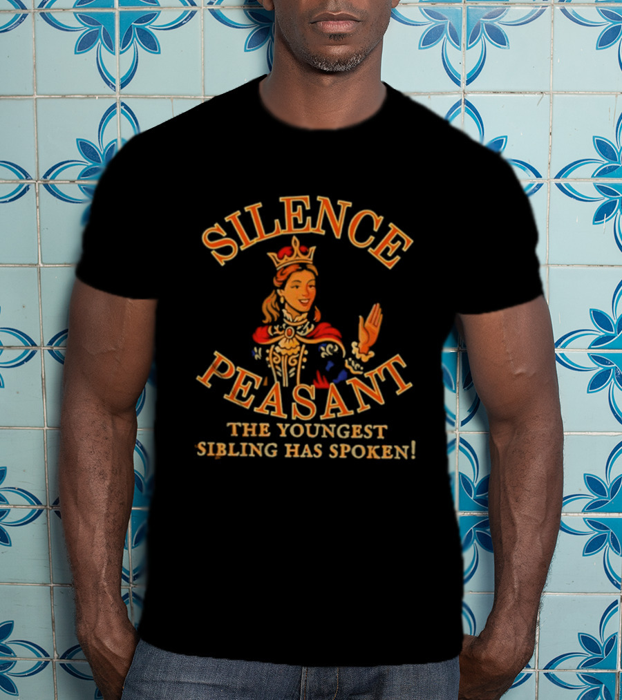 Silence Peasant The Youngest Sibling Has Spoken Queen T-Shirt