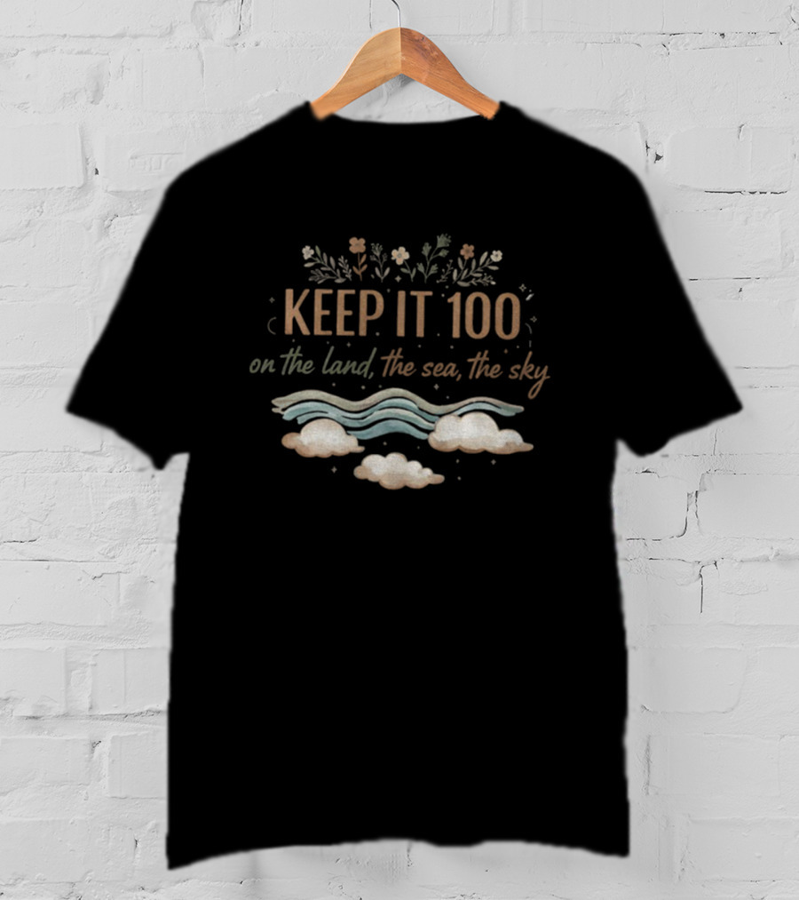 KEEP IT 100 On The Land The Sea The Sky Nature Theme T-Shirt