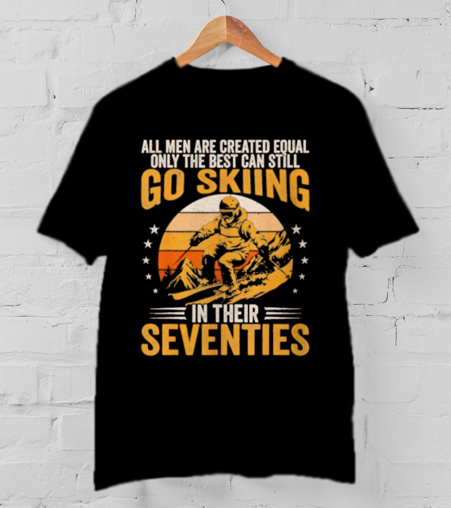 All Men Are Created Equal But The Best Go Skiing In Their Seventies T-Shirt