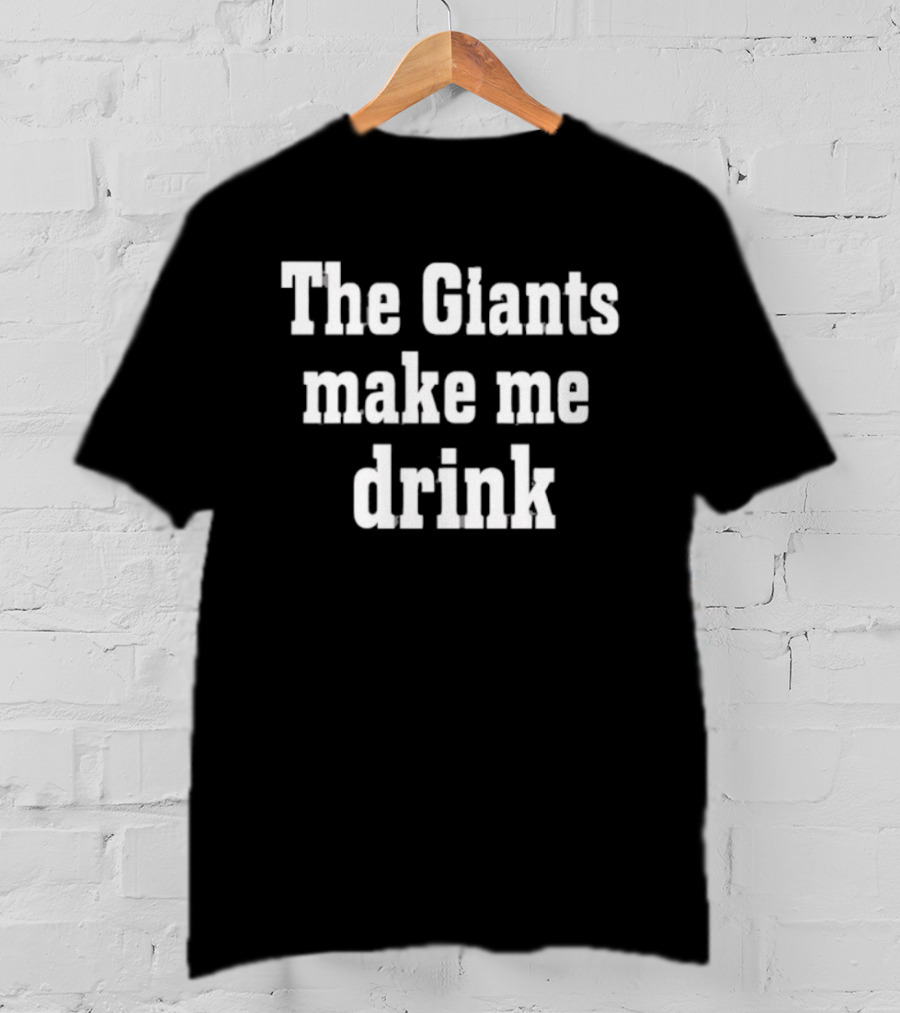 The Giants Make Me Drink T-Shirt