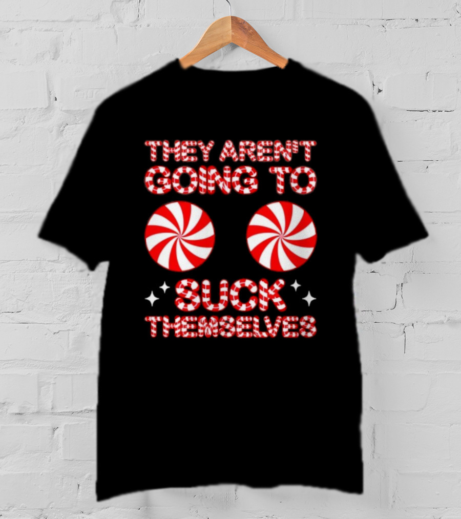 They Aren’t Going To Suck Themselves Peppermint Christmas Humor T-Shirt