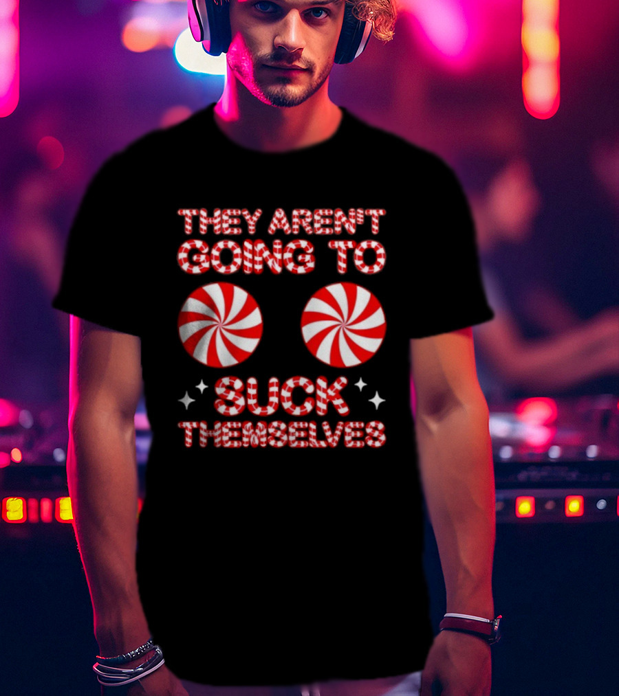 They Aren’t Going To Suck Themselves Peppermint Christmas Humor T-Shirt