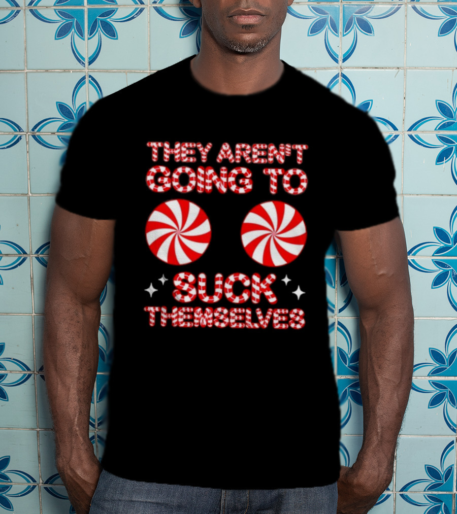 They Aren’t Going To Suck Themselves Peppermint Christmas Humor T-Shirt