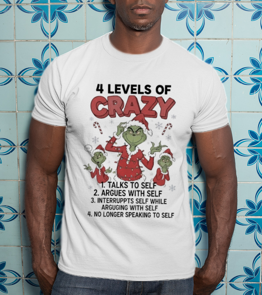 4 Levels Of Crazy Grinch Talks Argues Interrupts No Longer Speaking To Self T-Shirt