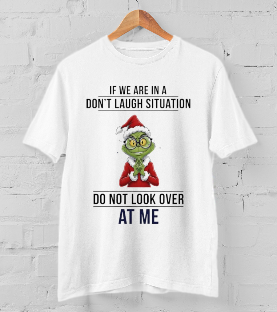 Grinch Don't Laugh Situation Do Not Look Over At Me T-Shirt