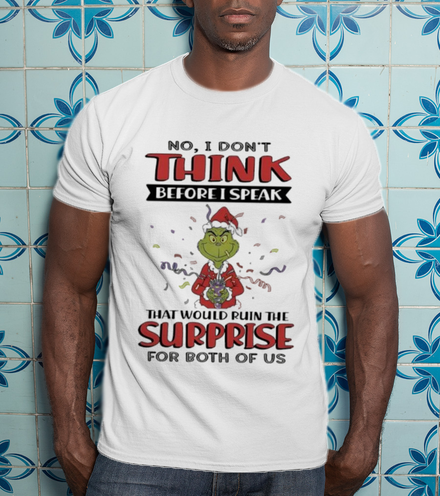 No I Don’t Think Before I Speak That Would Ruin The Surprise Grinch T-Shirt