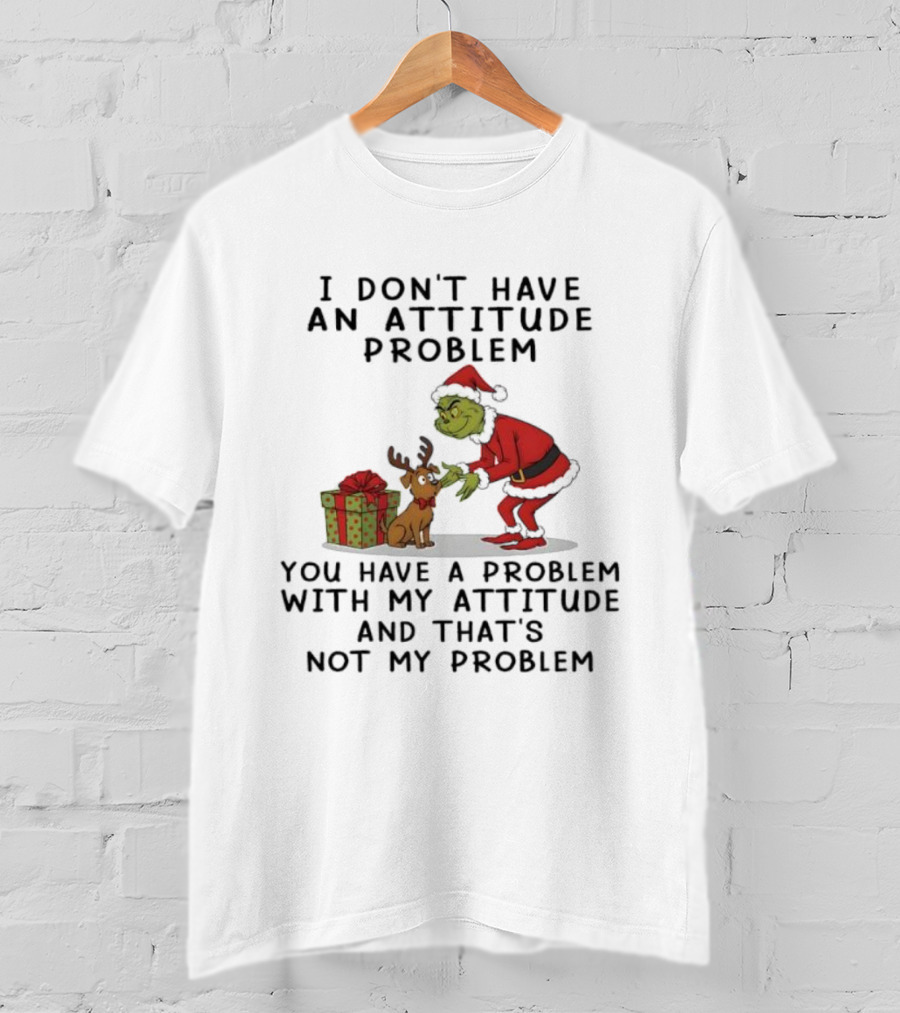I Don’t Have An Attitude Problem Grinch Christmas Quote With Max And Gift Box T-Shirt