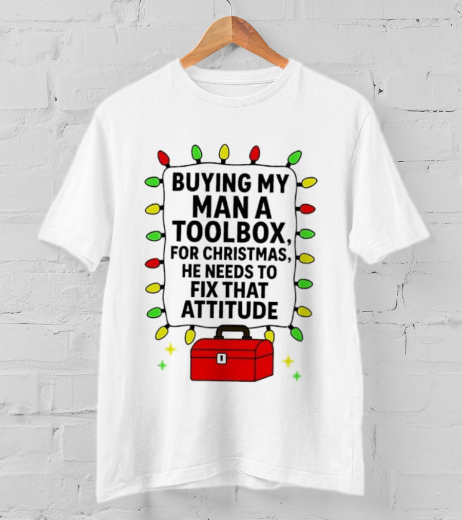 Buying My Man A Toolbox For Christmas He Needs To Fix That Attitude Lights T-Shirt