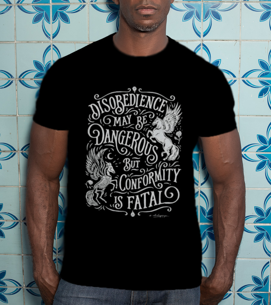 Disobedience May Be Dangerous But Conformity Is Fatal Pegasus Artistry T-Shirt