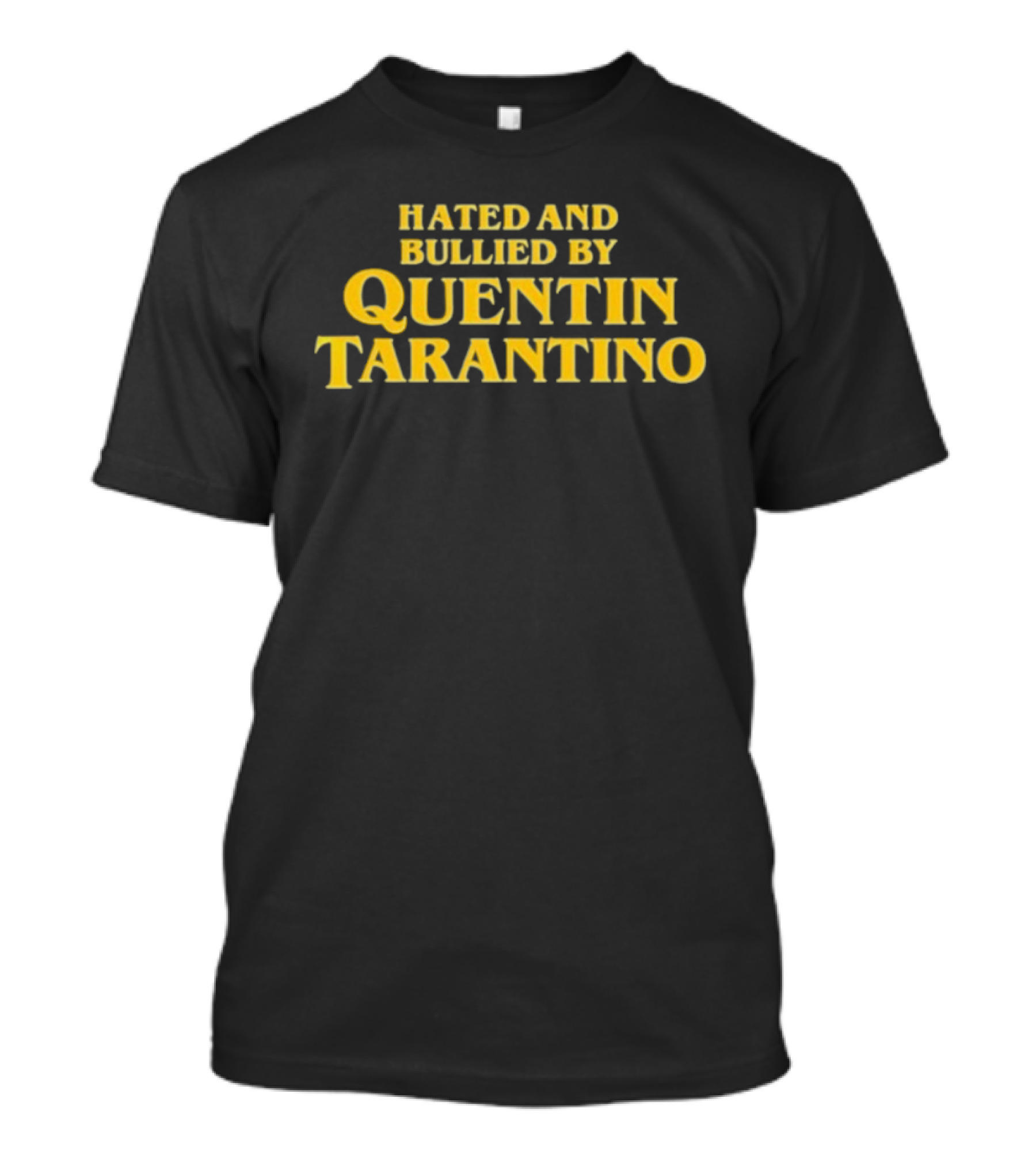 Hated And Bullied By Quentin Tarantino T-Shirt