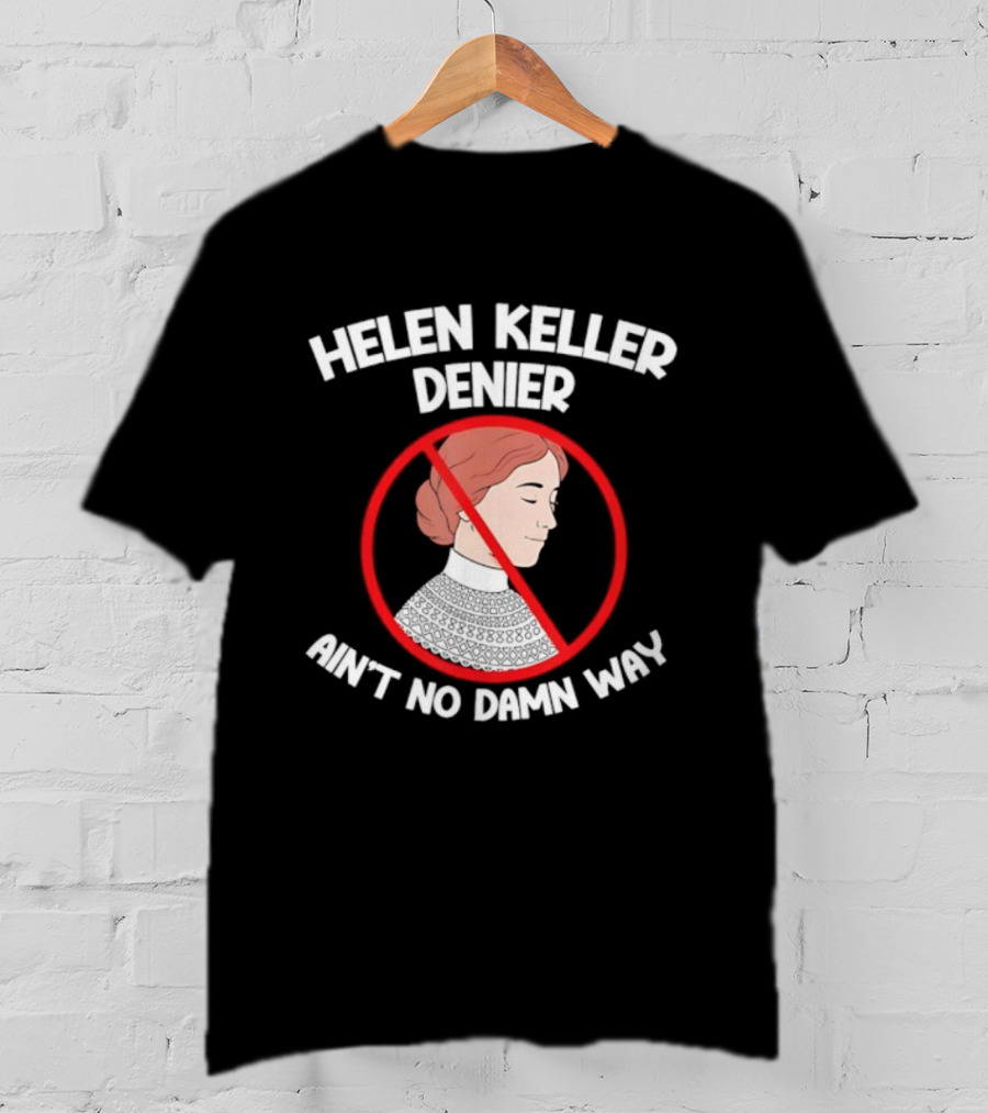Helen Keller Denier Ain’t No Damn Way T-Shirt