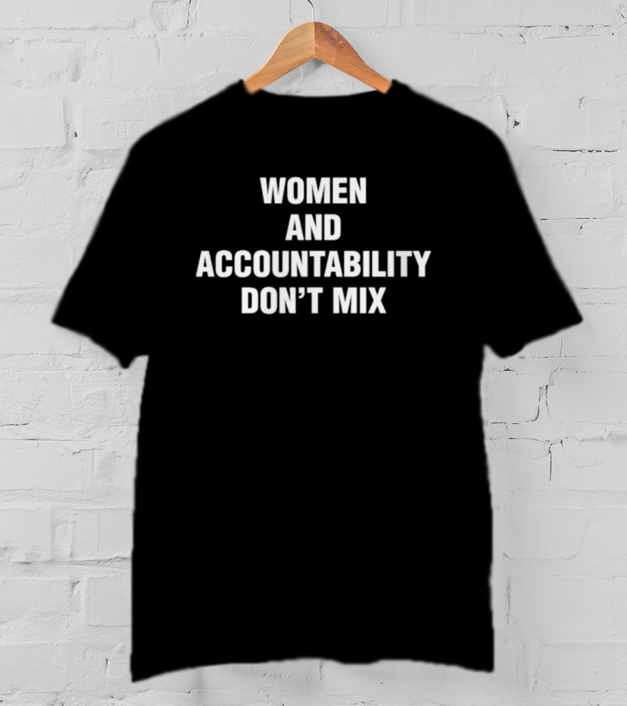 Women And Accountability Don’t Mix T-Shirt