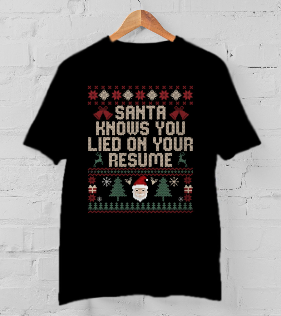 Santa Knows You Lied On Your Resume Funny Ugly Christmas Sweater Design T-Shirt