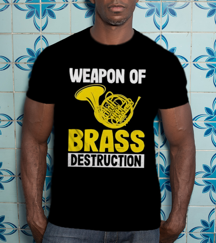Weapon Of Brass Destruction French Horn Marching Band T-Shirt