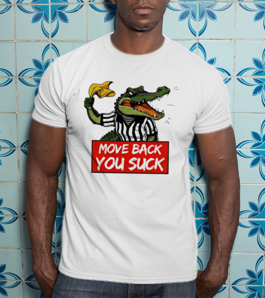 Gators Breakdown Move Back You Suck T-Shirt