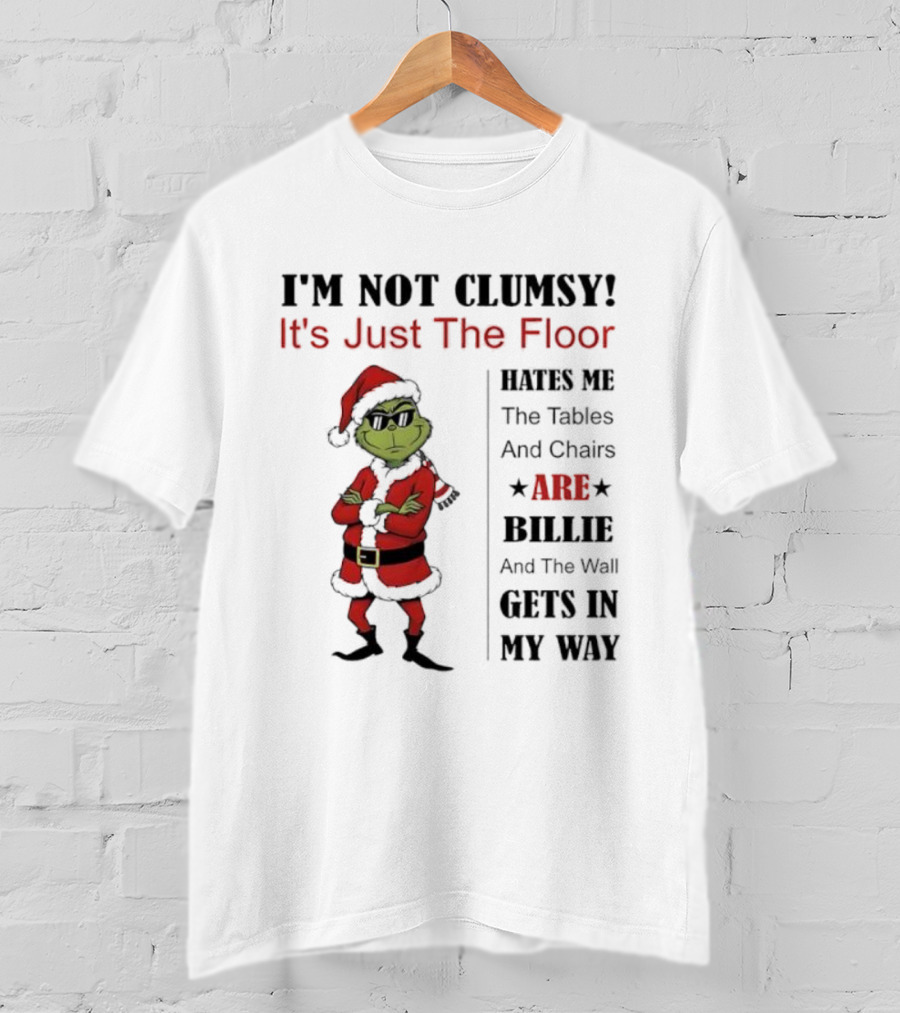 Grinch I'm Not Clumsy It's Just The Floor Hates Me Tables And Chairs Are Bullies Wall Gets In My Way T-Shirt